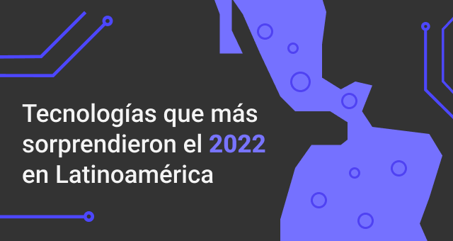 Tecnologías que más sorprendieron el 2022 en Latinoamérica